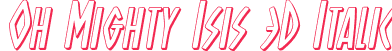 Oh Mighty Isis 3D Italic